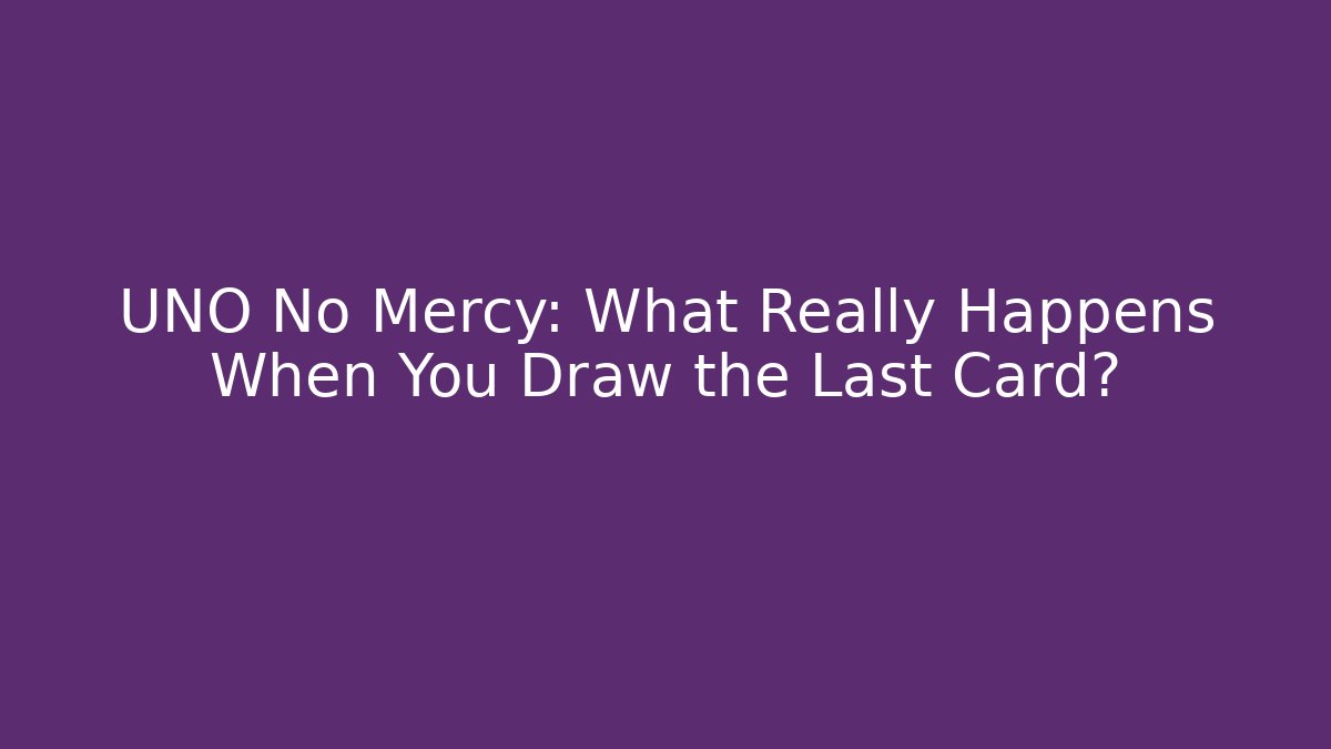 UNO No Mercy: What Really Happens When You Draw the Last Card? - Critter Realm