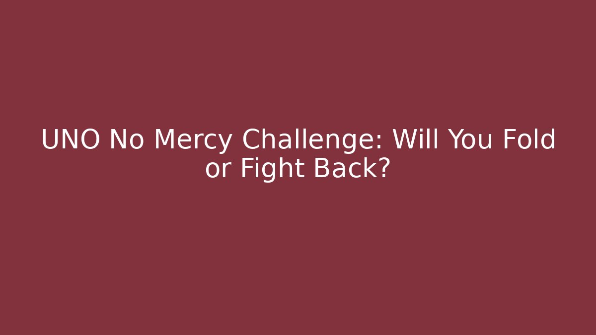 UNO No Mercy Challenge: Will You Fold or Fight Back?