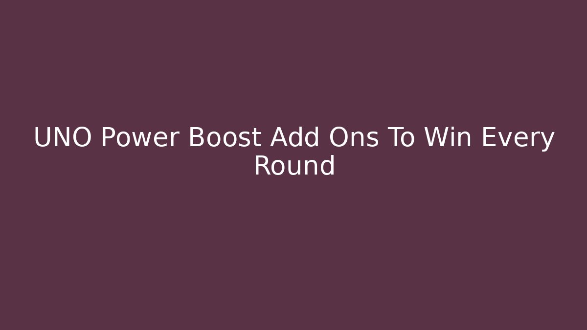 UNO Power Boost Add Ons To Win Every Round
