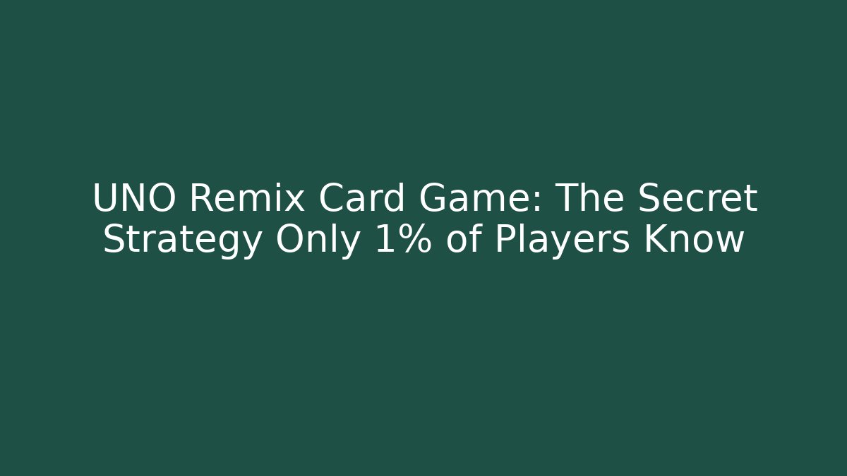 UNO Remix Card Game: The Secret Strategy Only 1% of Players Know