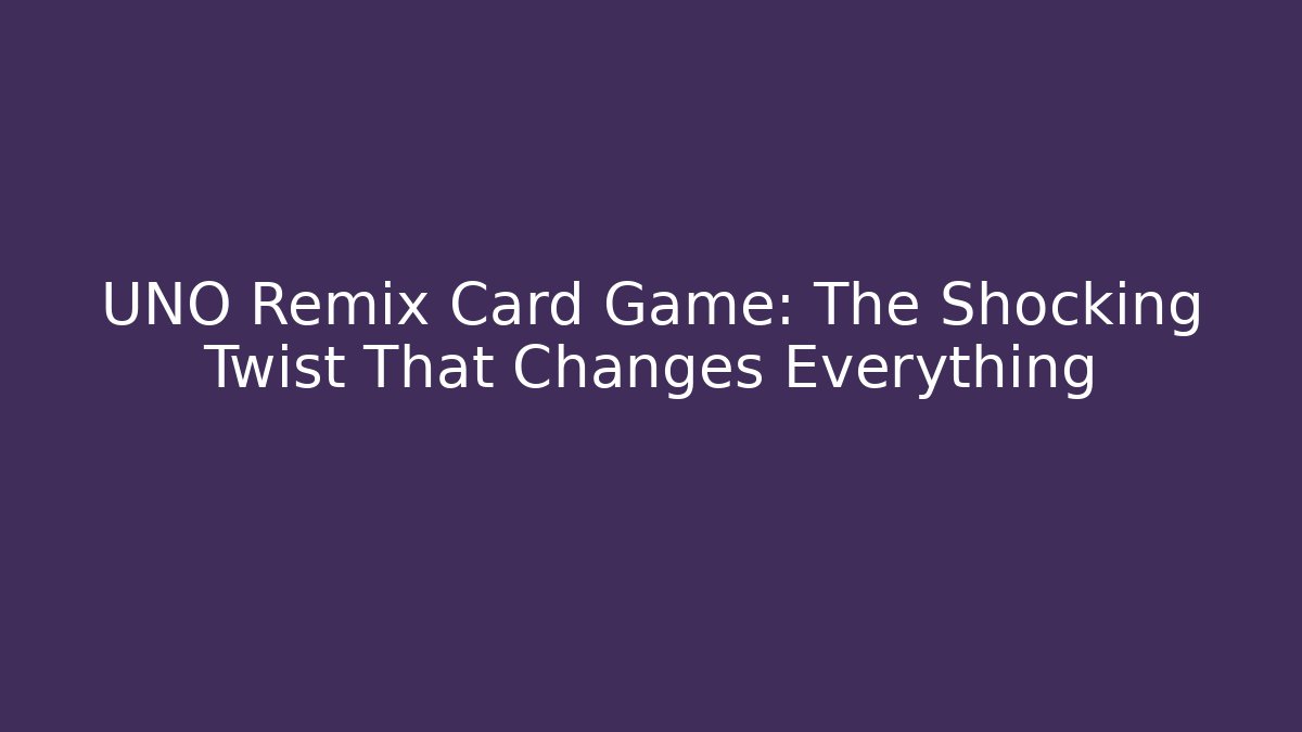 UNO Remix Card Game: The Shocking Twist That Changes Everything - Critter Realm