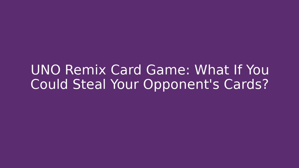 UNO Remix Card Game: What If You Could Steal Your Opponent's Cards? - Critter Realm