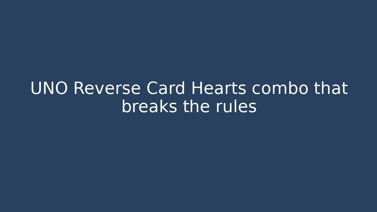 UNO Reverse Card Hearts combo that breaks the rules - Critter Realm