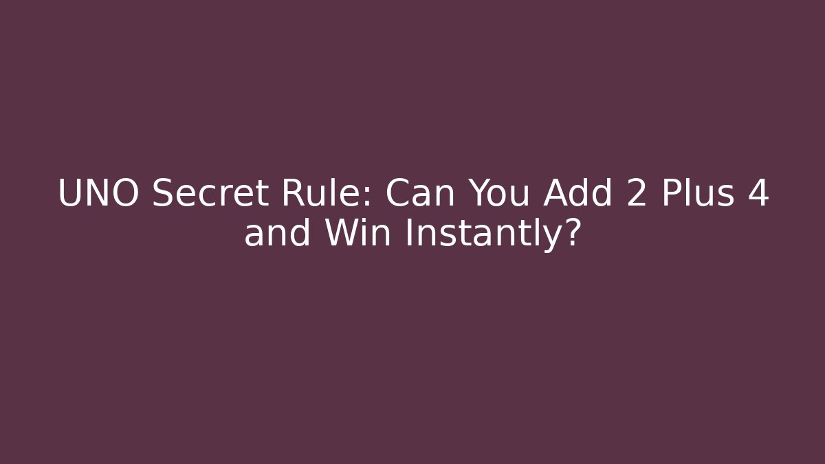 UNO Secret Rule: Can You Add 2 Plus 4 and Win Instantly?