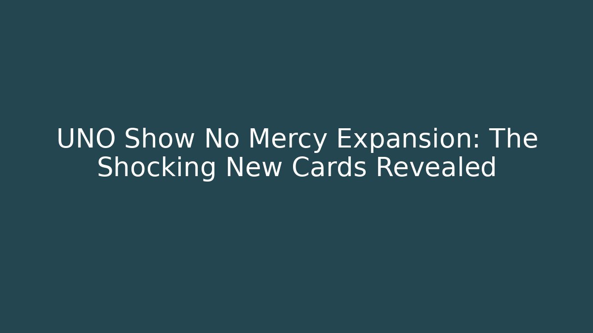 UNO Show No Mercy Expansion: The Shocking New Cards Revealed