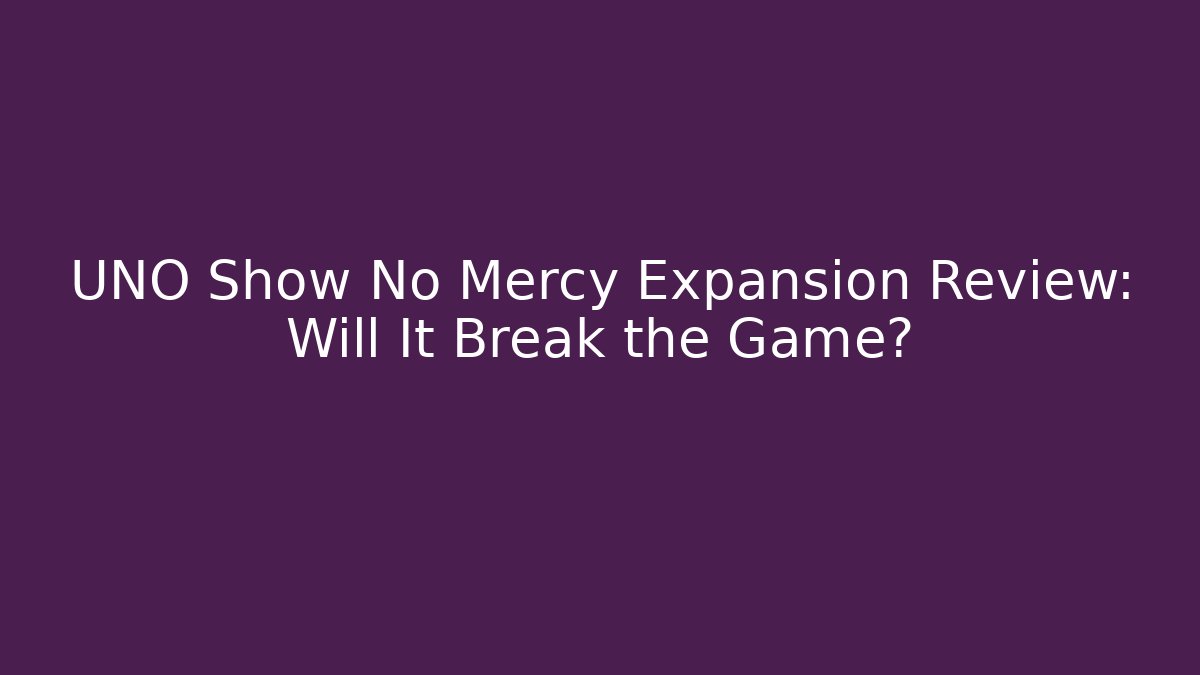 UNO Show No Mercy Expansion Review: Will It Break the Game?