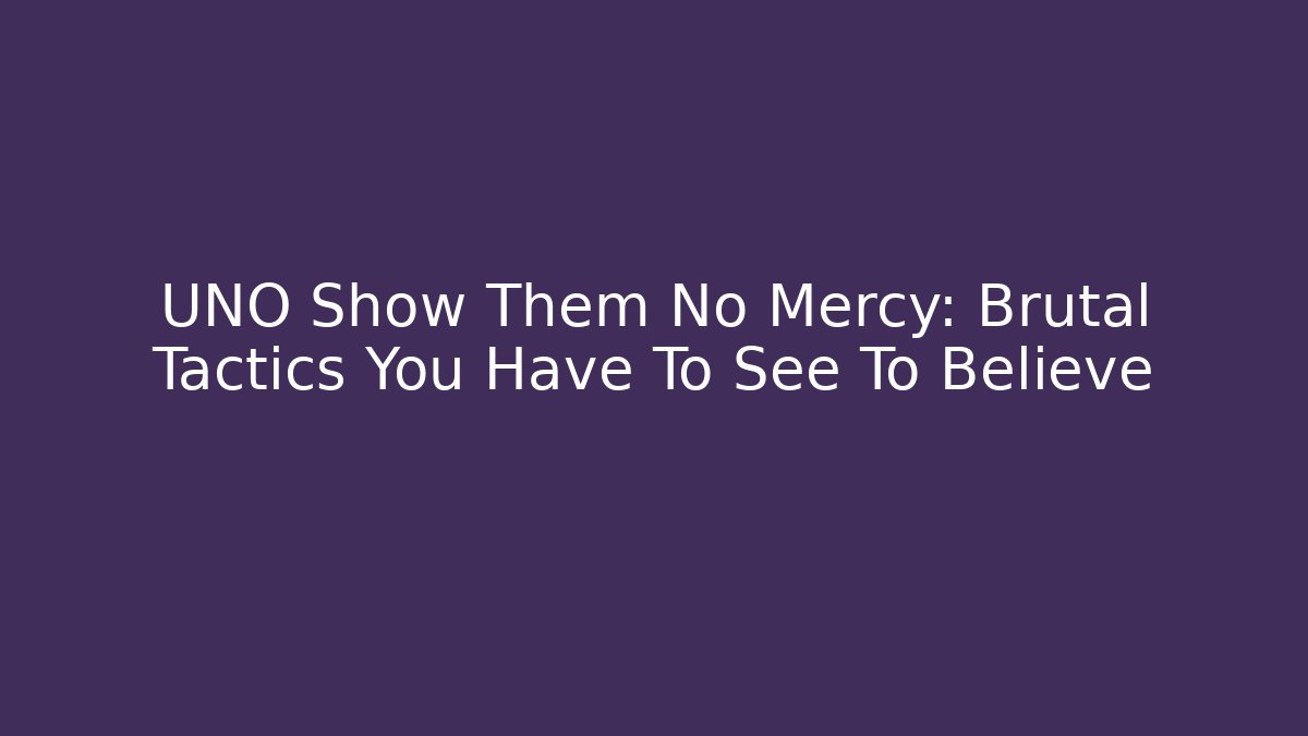 UNO Show Them No Mercy: Brutal Tactics You Have To See To Believe