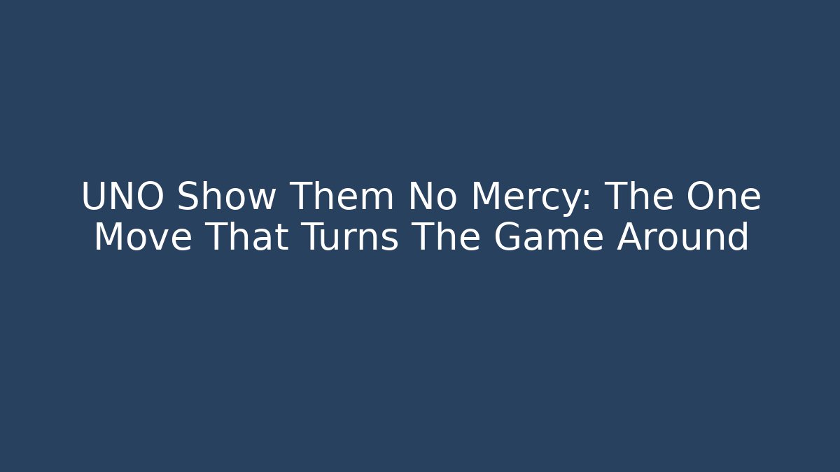 UNO Show Them No Mercy: The One Move That Turns The Game Around