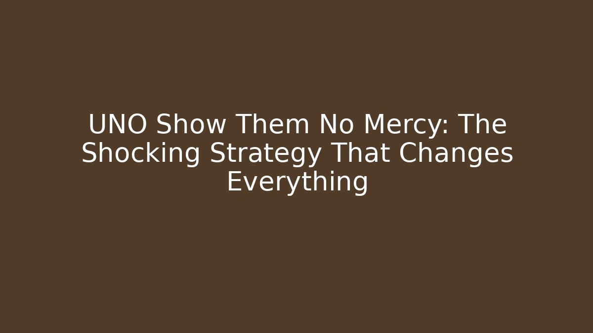UNO Show Them No Mercy: The Shocking Strategy That Changes Everything