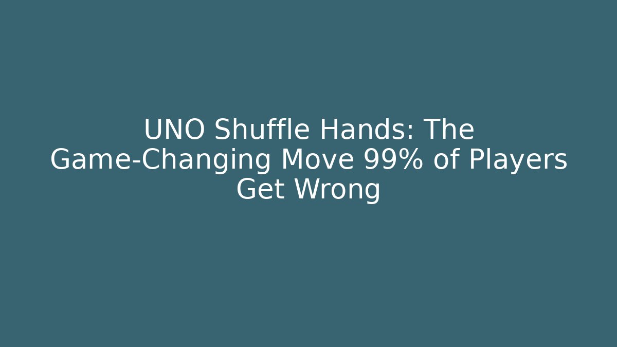 UNO Shuffle Hands: The Game-Changing Move 99% of Players Get Wrong