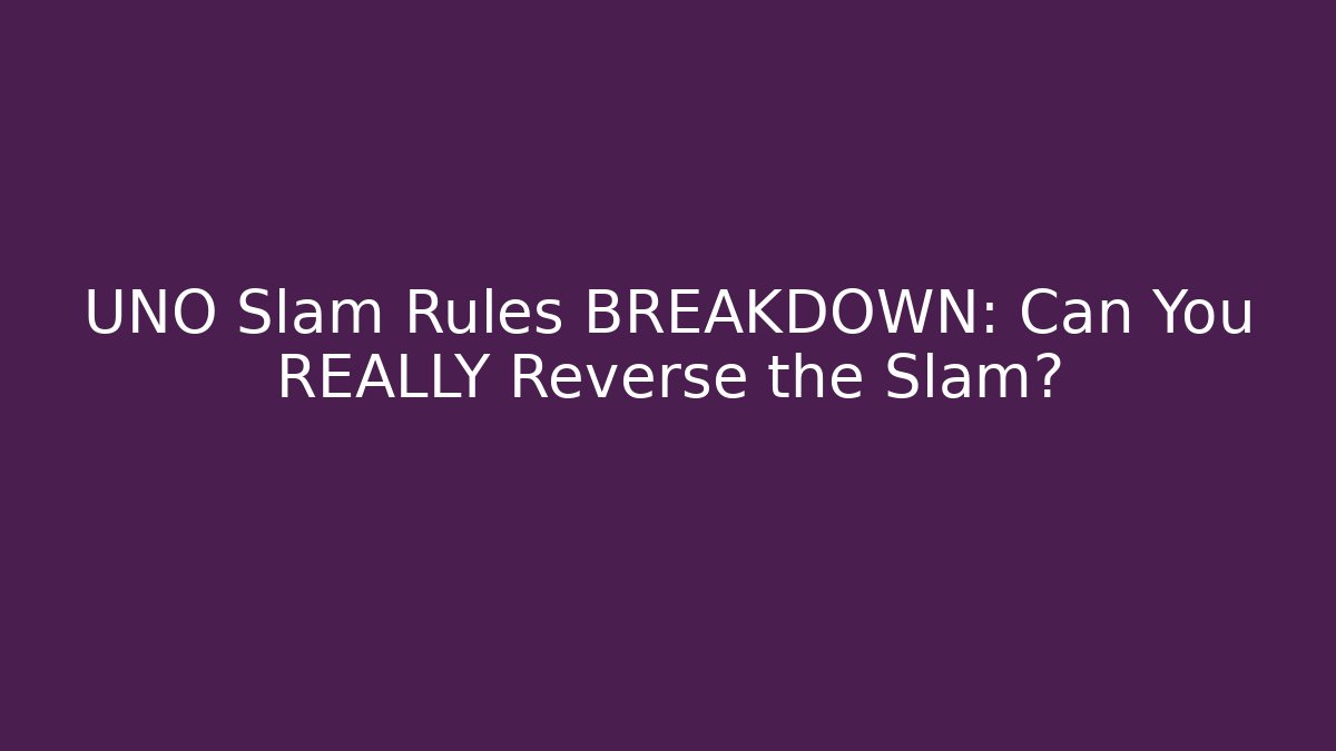 UNO Slam Rules BREAKDOWN: Can You REALLY Reverse the Slam?
