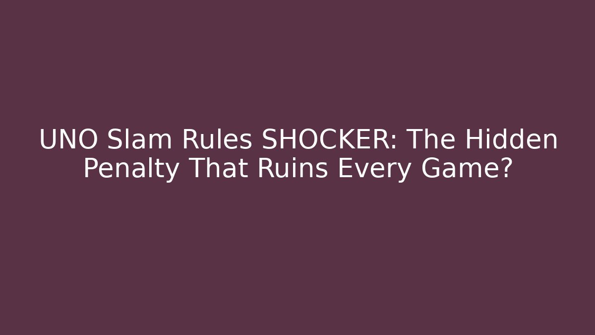 UNO Slam Rules SHOCKER: The Hidden Penalty That Ruins Every Game?