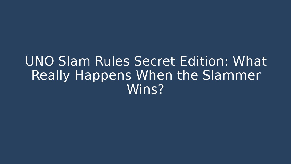 UNO Slam Rules Secret Edition: What Really Happens When the Slammer Wins?