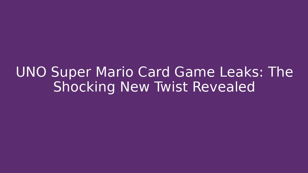 UNO Super Mario Card Game Leaks: The Shocking New Twist Revealed