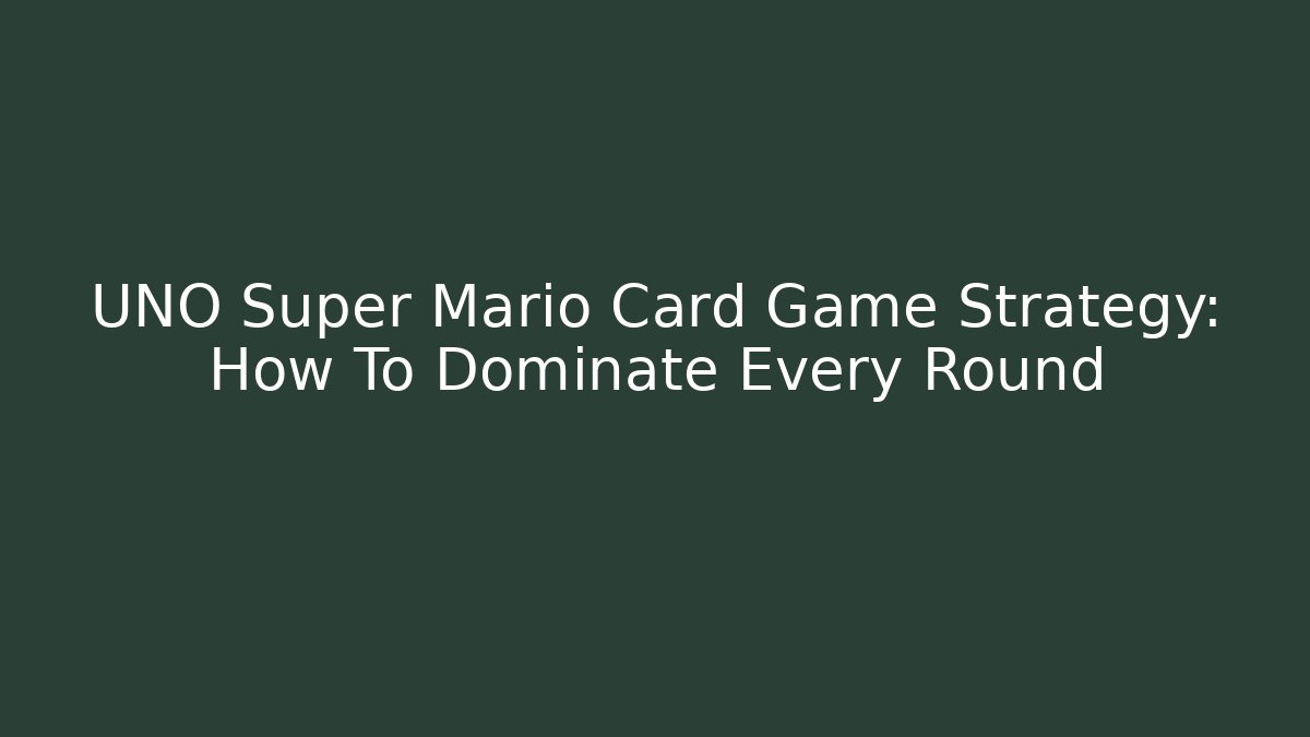 UNO Super Mario Card Game Strategy: How To Dominate Every Round