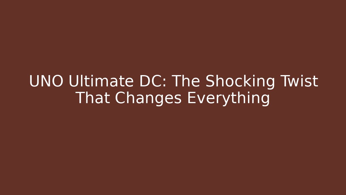 UNO Ultimate DC: The Shocking Twist That Changes Everything