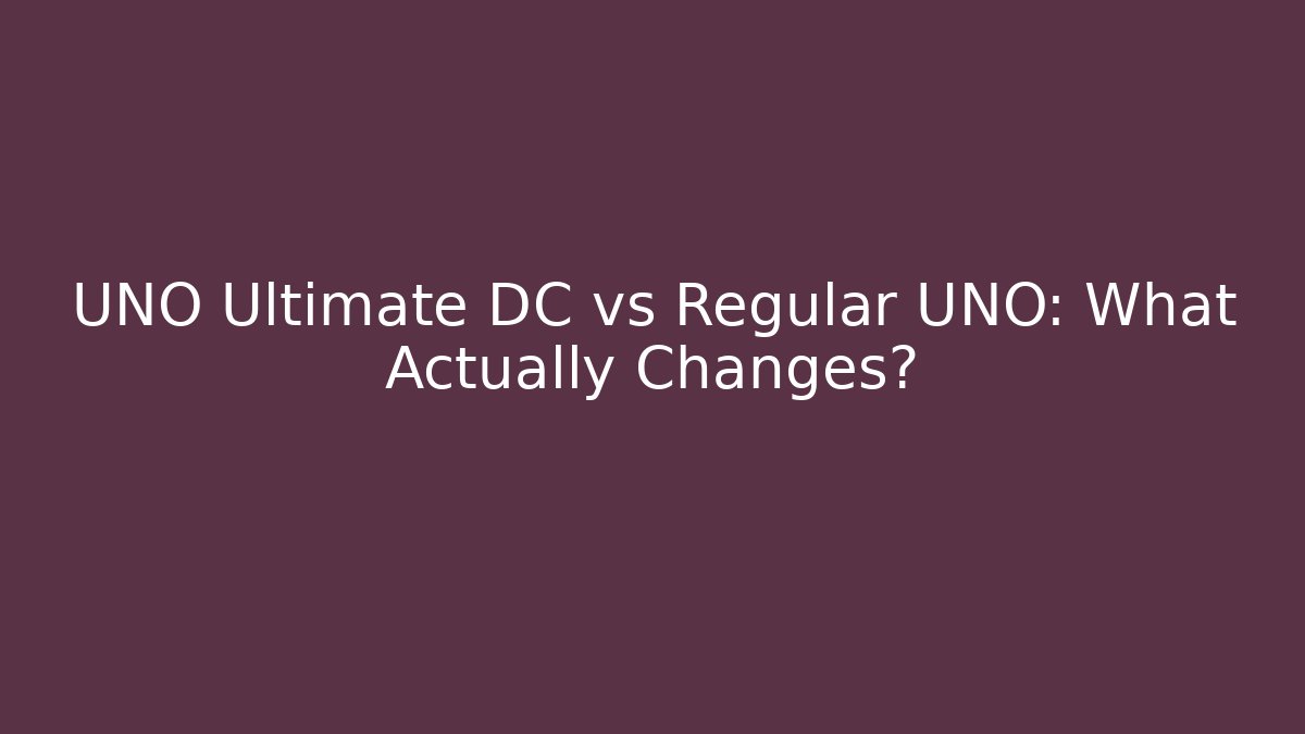 UNO Ultimate DC vs Regular UNO: What Actually Changes?