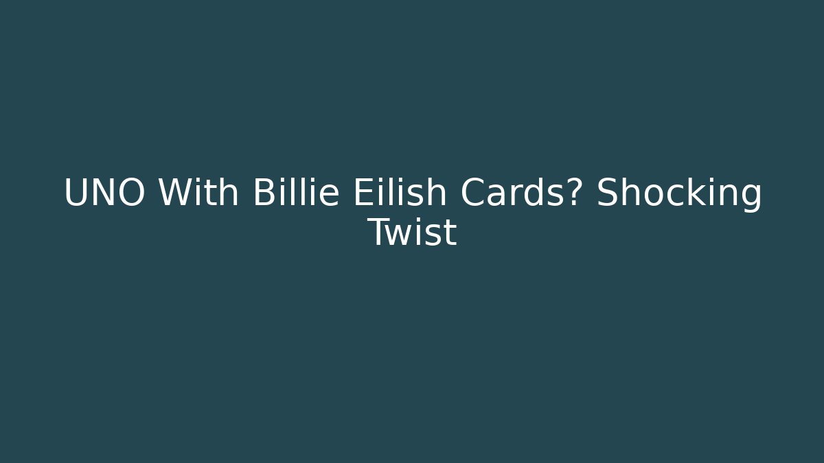 UNO With Billie Eilish Cards? Shocking Twist