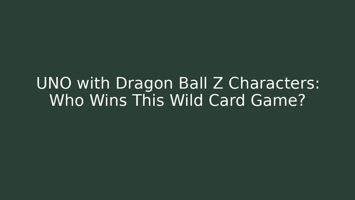 UNO with Dragon Ball Z Characters: Who Wins This Wild Card Game?