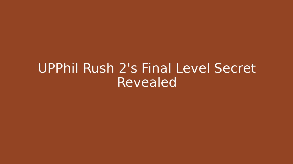 UPPhil Rush 2’s Final Level Secret Revealed