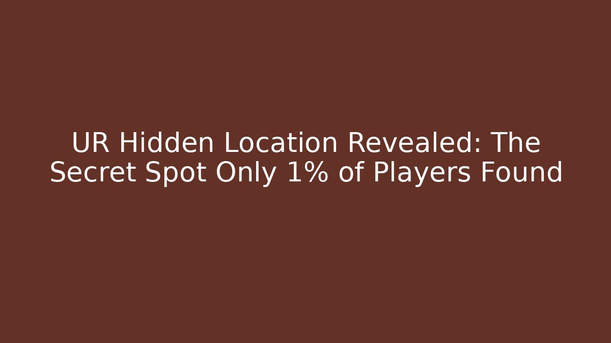 UR Hidden Location Revealed: The Secret Spot Only 1% of Players Found