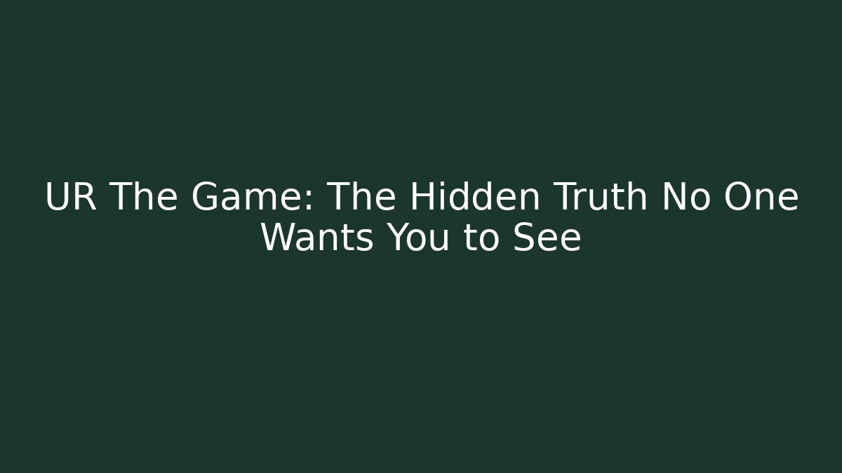 UR The Game: The Hidden Truth No One Wants You to See