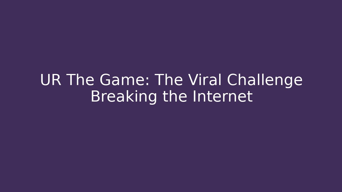 UR The Game: The Viral Challenge Breaking the Internet
