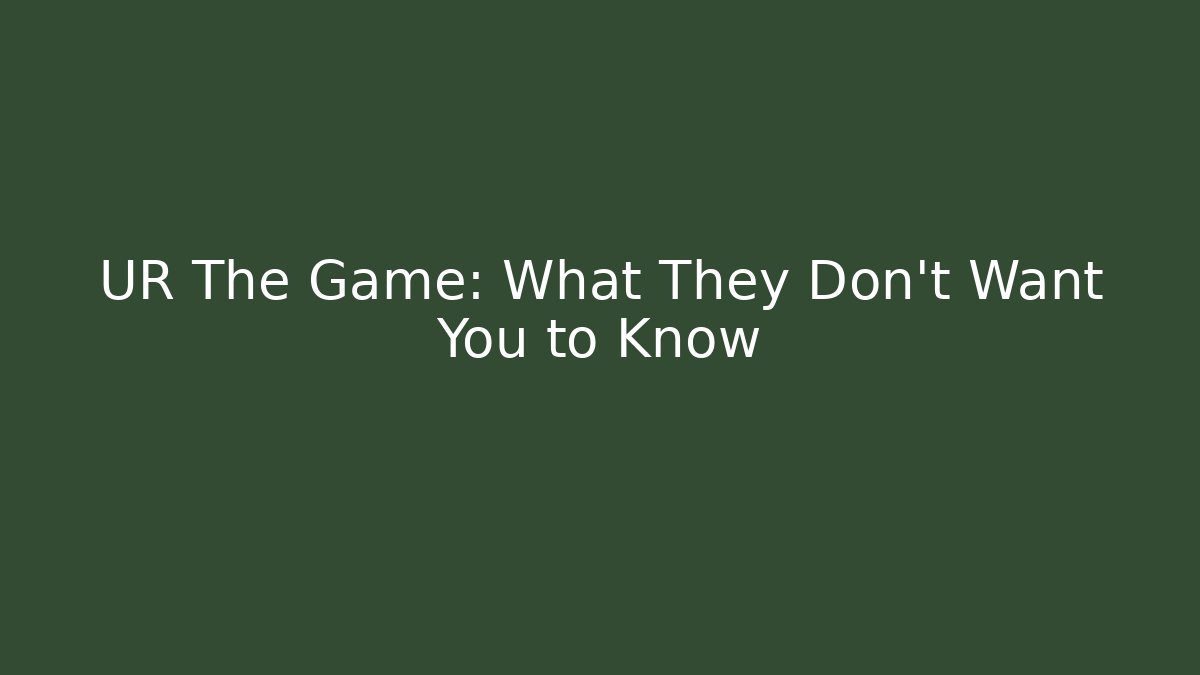 UR The Game: What They Don’t Want You to Know