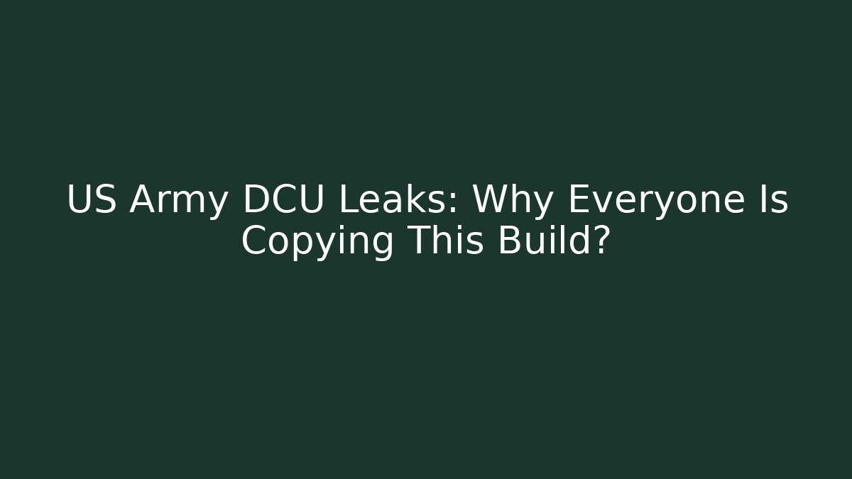 US Army DCU Leaks: Why Everyone Is Copying This Build?