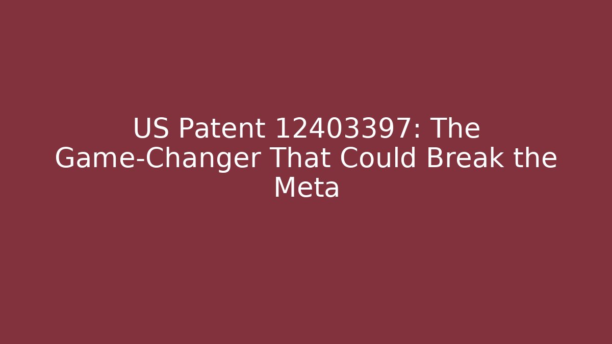 US Patent 12403397: The Game-Changer That Could Break the Meta