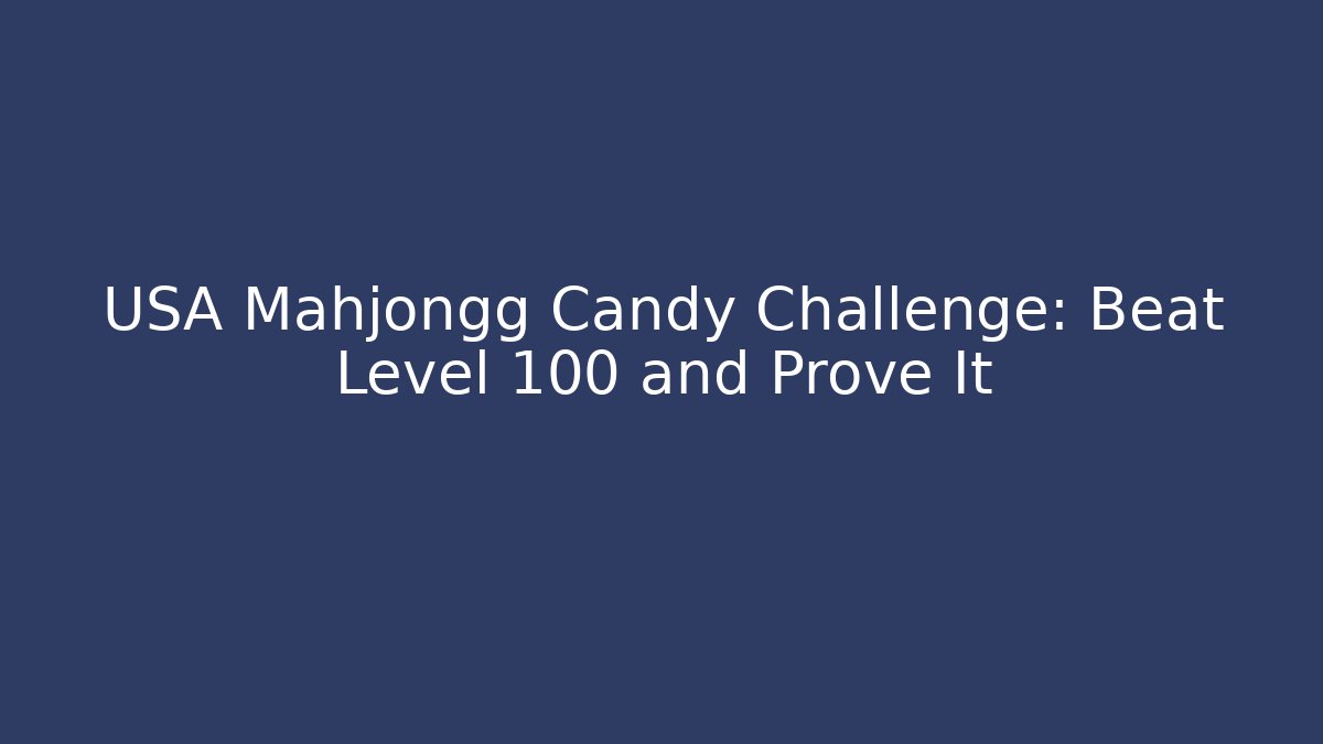 USA Mahjongg Candy Challenge: Beat Level 100 and Prove It