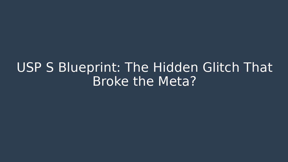 USP S Blueprint: The Hidden Glitch That Broke the Meta?