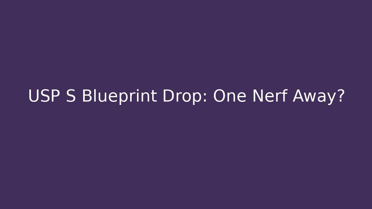 USP S Blueprint Drop: One Nerf Away?