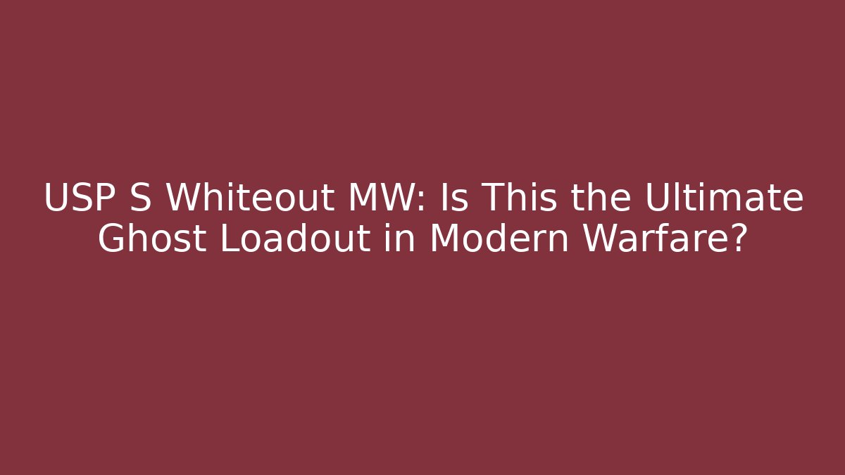 USP S Whiteout MW: Is This the Ultimate Ghost Loadout in Modern Warfare?