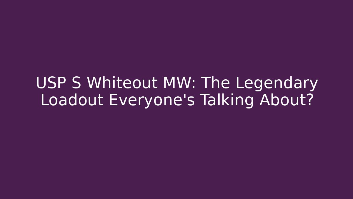 USP S Whiteout MW: The Legendary Loadout Everyone’s Talking About?