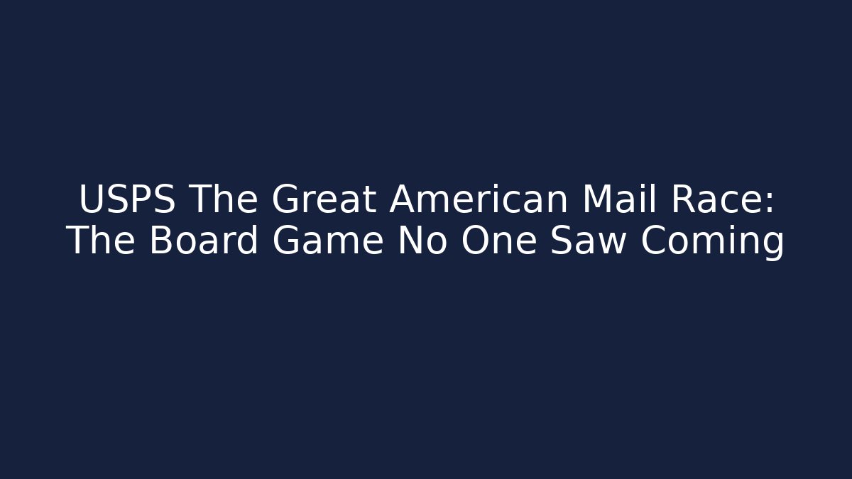 USPS The Great American Mail Race: The Board Game No One Saw Coming