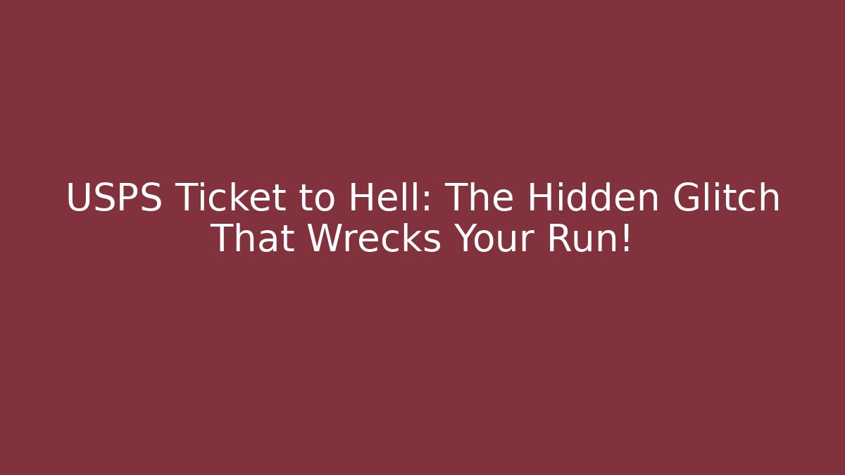 USPS Ticket to Hell: The Hidden Glitch That Wrecks Your Run!