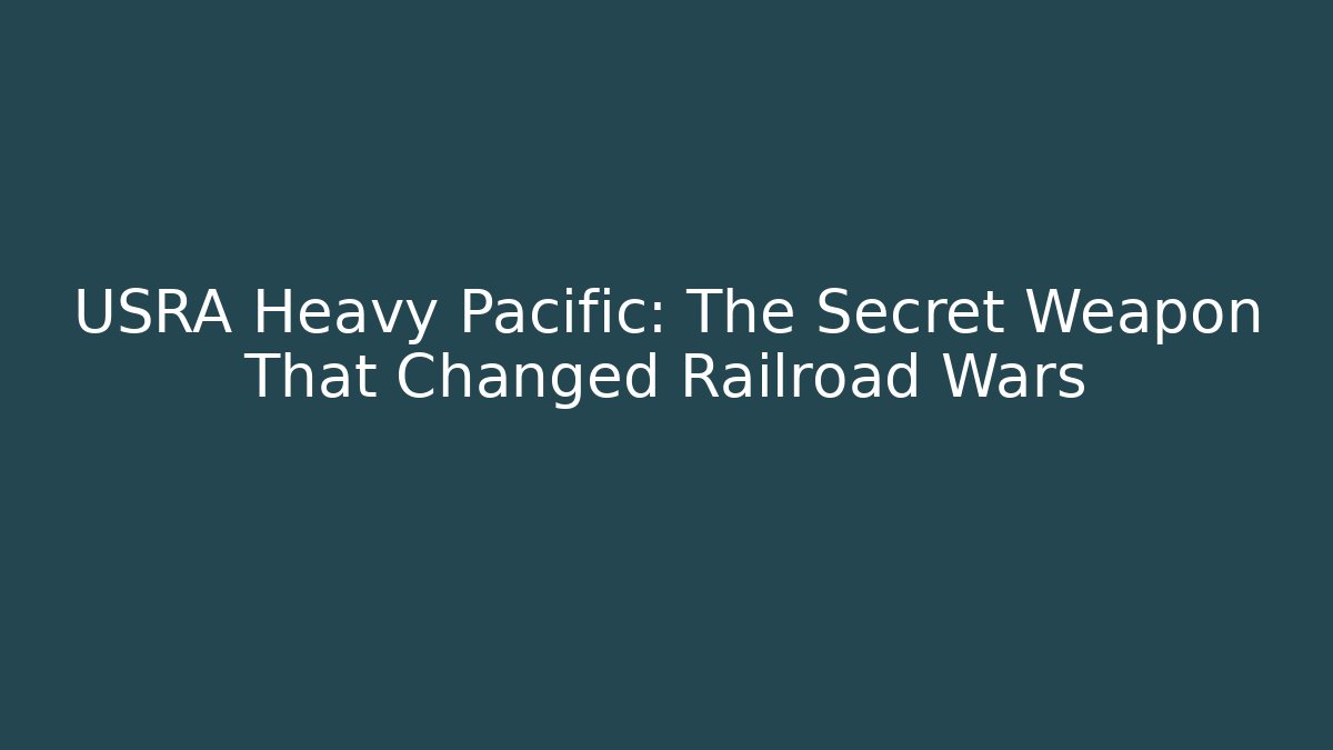 USRA Heavy Pacific: The Secret Weapon That Changed Railroad Wars