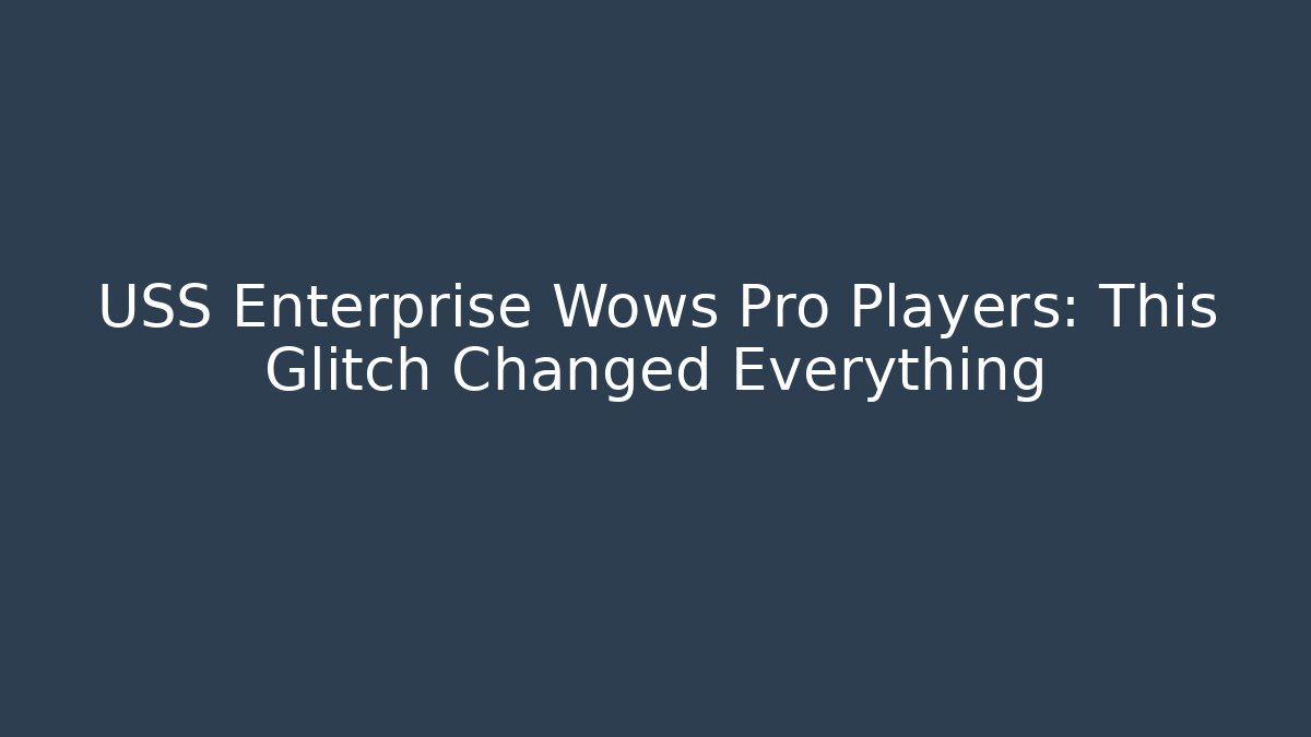USS Enterprise Wows Pro Players: This Glitch Changed Everything