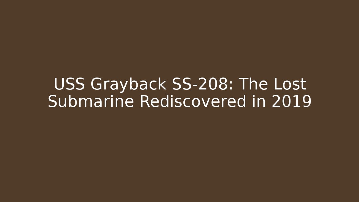 USS Grayback SS-208: The Lost Submarine Rediscovered in 2019