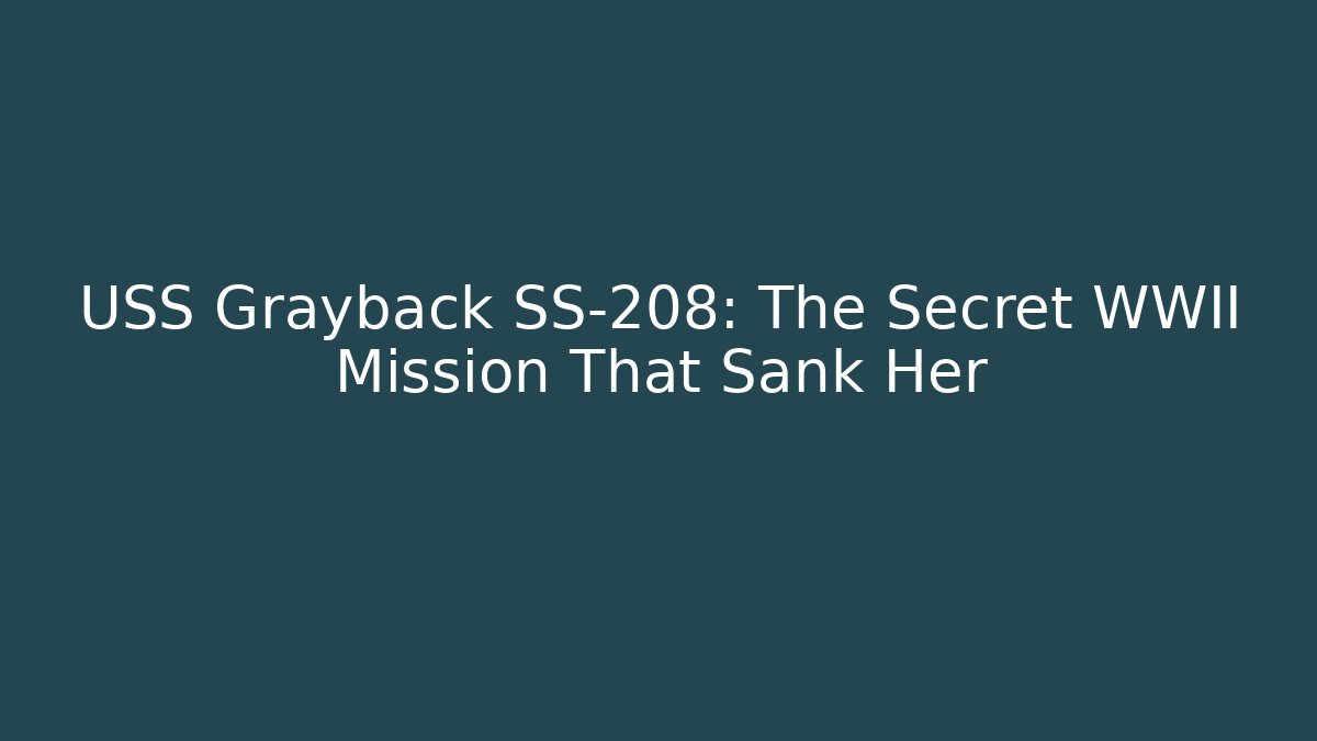 USS Grayback SS-208: The Secret WWII Mission That Sank Her