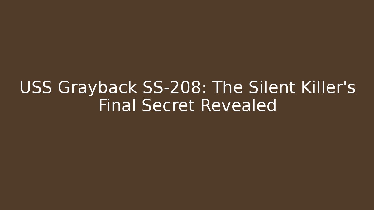 USS Grayback SS-208: The Silent Killer's Final Secret Revealed