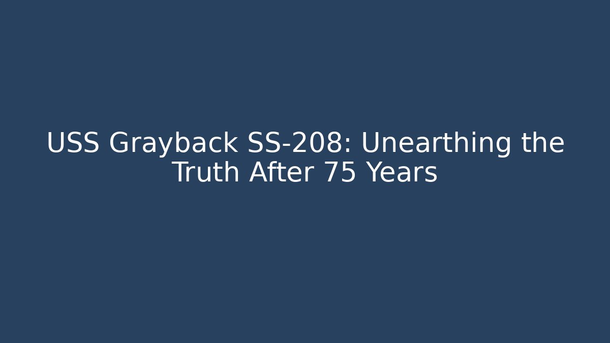 USS Grayback SS-208: Unearthing the Truth After 75 Years - Critter Realm