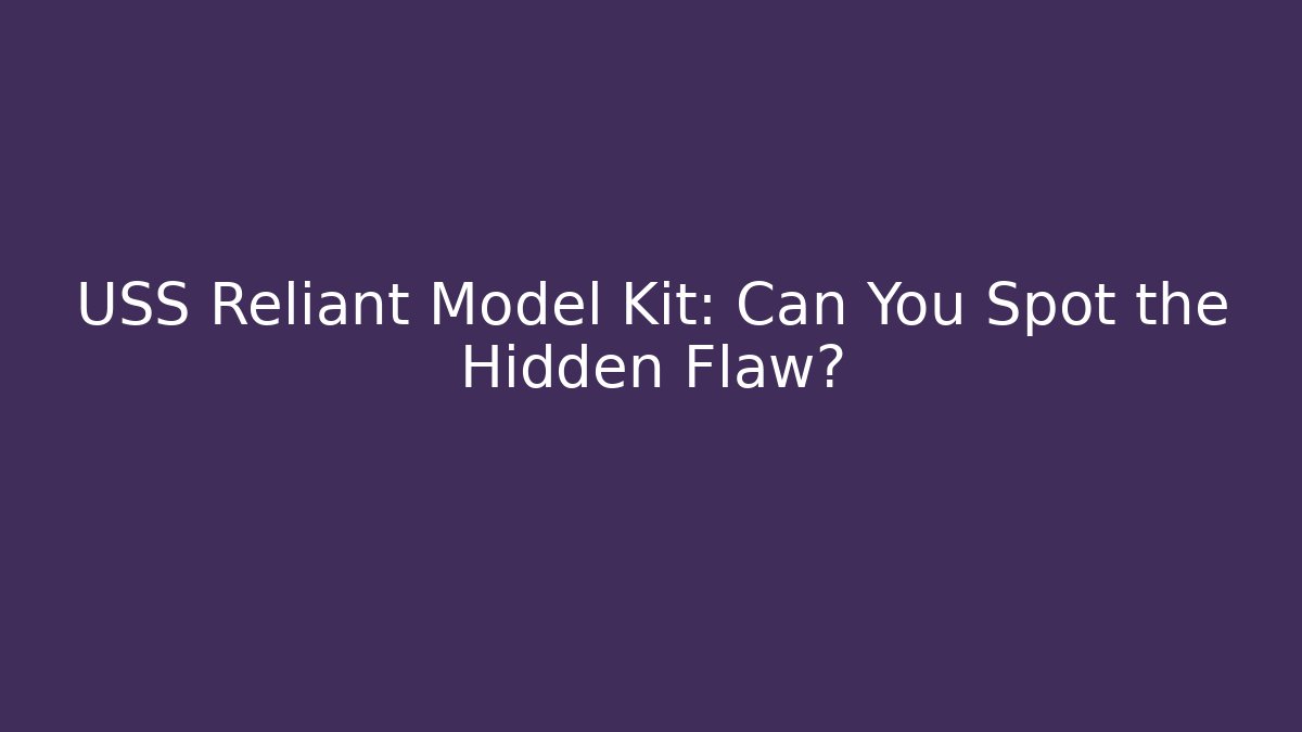 USS Reliant Model Kit: Can You Spot the Hidden Flaw?
