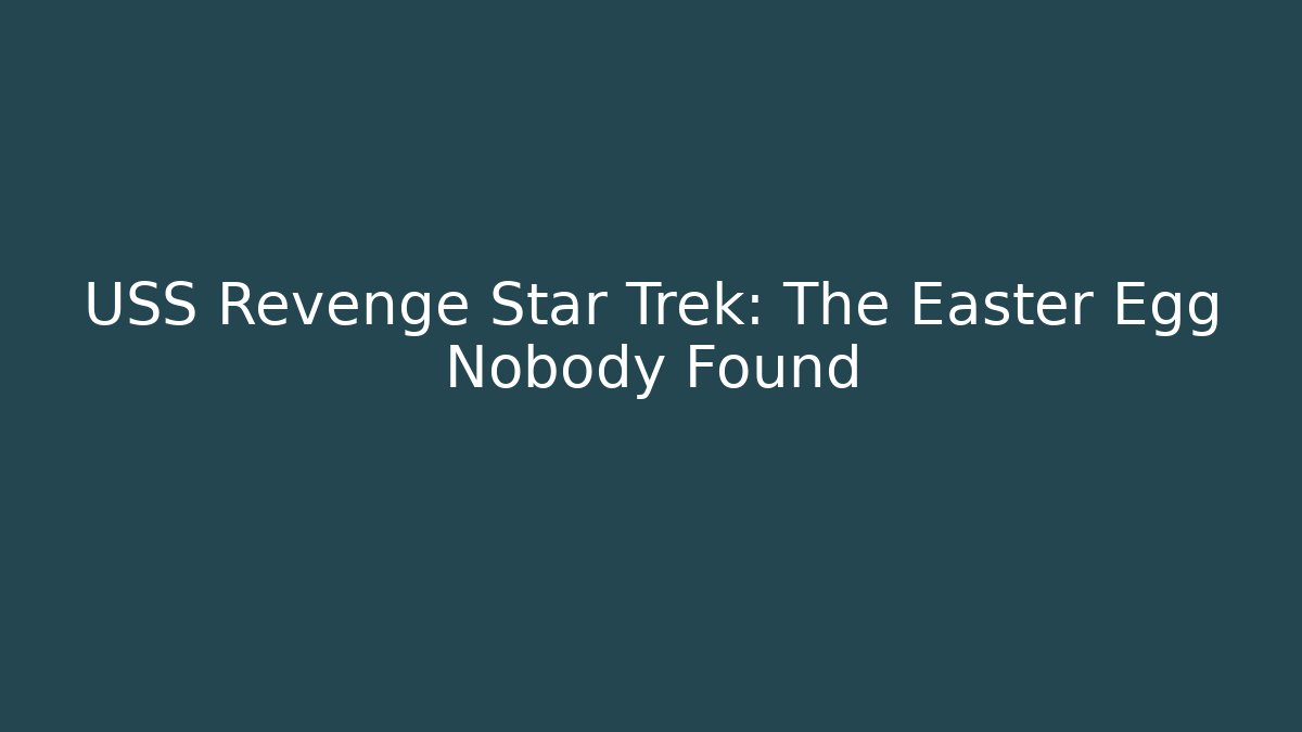 USS Revenge Star Trek: The Easter Egg Nobody Found