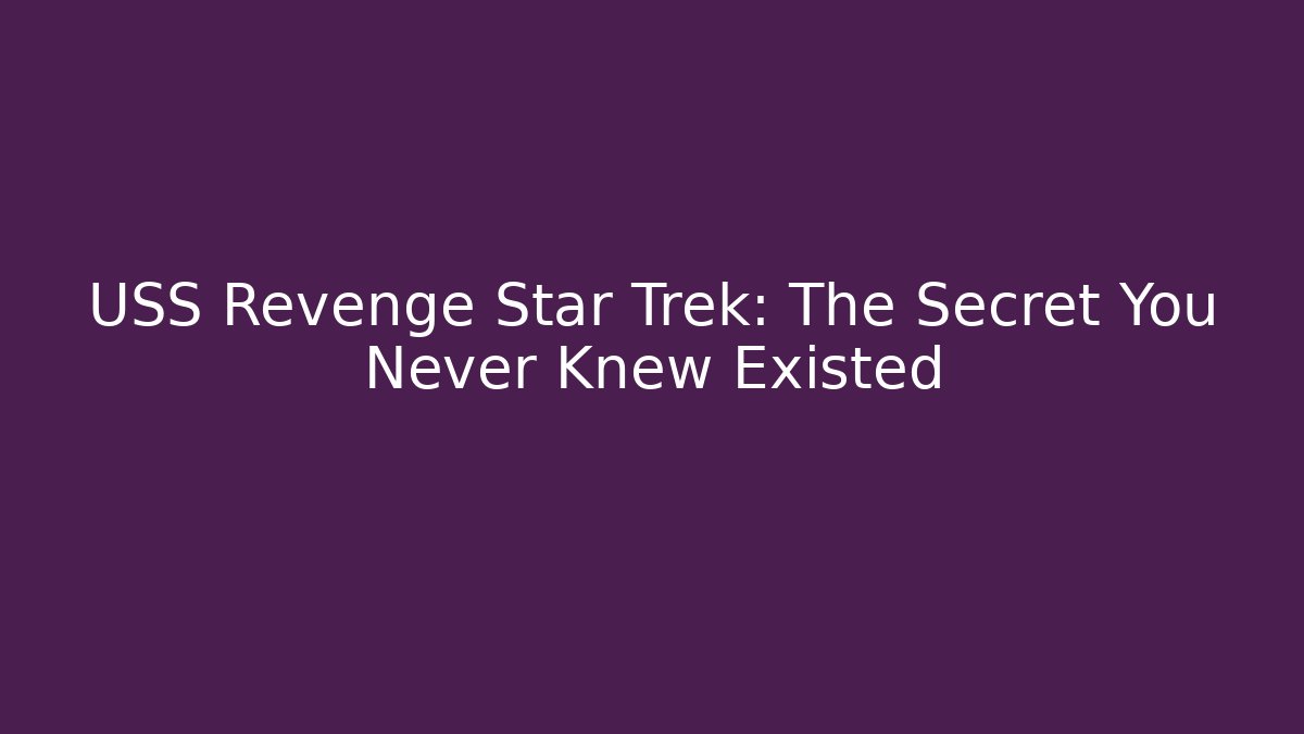 USS Revenge Star Trek: The Secret You Never Knew Existed