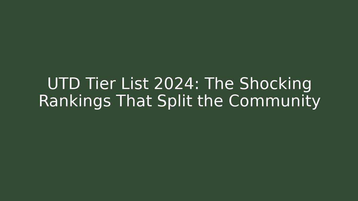 UTD Tier List 2024: The Shocking Rankings That Split the Community