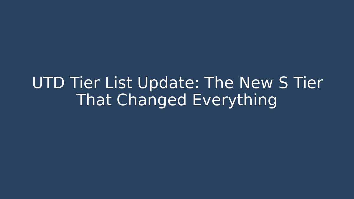 UTD Tier List Update: The New S Tier That Changed Everything