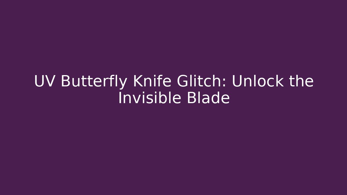 UV Butterfly Knife Glitch: Unlock the Invisible Blade