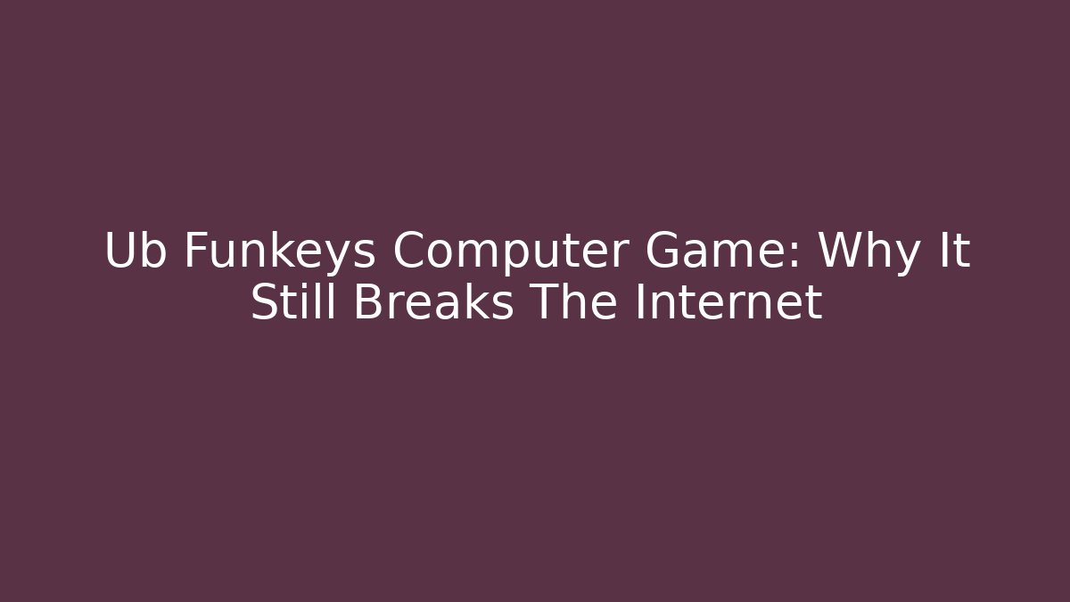 Ub Funkeys Computer Game: Why It Still Breaks The Internet